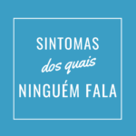 Os sintomas dos quais ninguém fala.